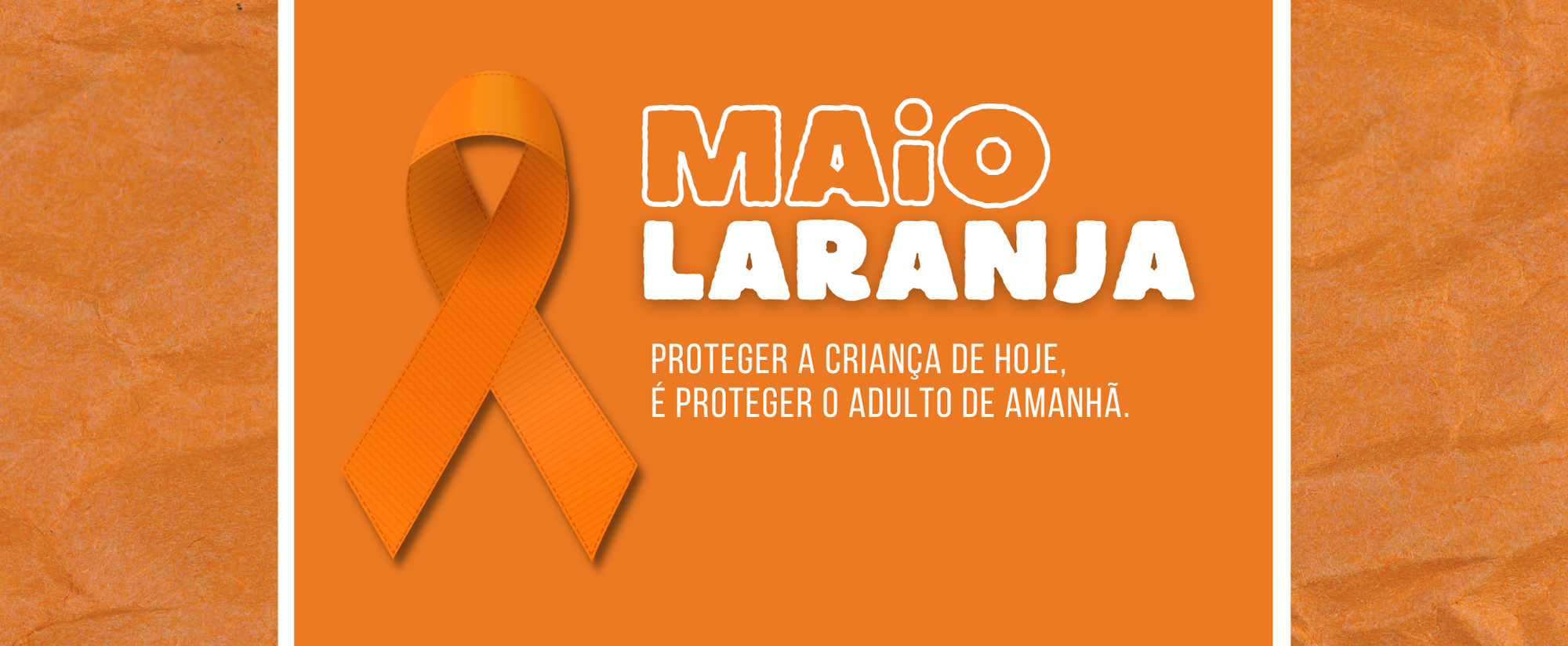 Maio Laranja — Proteger a criança de hoje é proteger o adulto de amanhã